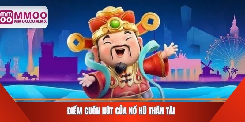 Điểm cuốn hút của nổ hũ thần tài