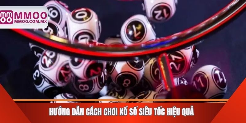 Hướng dẫn cách chơi xổ số siêu tốc hiệu quả
